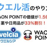 ウエル活のやり方！WAON POINTの価値が1.5倍で実質33％割引になる方法を解説！＜2024年最新＞